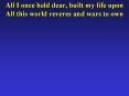 All I once held dear, built my life upon All this world reveres and wars to own PowerPoint PPT Presentation