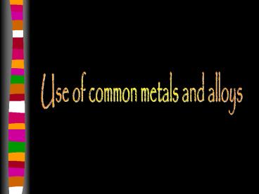Use of common metals and alloys
