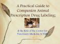A Practical Guide to Companion Animal Prescription Drug Labeling PowerPoint PPT Presentation