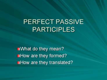 PERFECT PASSIVE PARTICIPLES