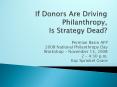 If Donors Are Driving Philanthropy, Is Strategy Dead PowerPoint PPT Presentation