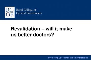 Revalidation will it make us better doctors