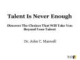 Talent Is Never Enough Discover The Choices That Will Take You Beyond Your Talent PowerPoint PPT Presentation