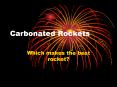 Carbonated Rockets PowerPoint PPT Presentation