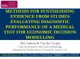 METHODS FOR SYNTHESISING EVIDENCE FROM STUDIES EVALUATING DIAGNOSTIC PERFORMANCE OF A MEDICAL TEST FOR ECONOMIC DECISION MODELLING PowerPoint PPT Presentation