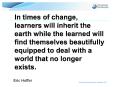 In times of change, learners will inherit the earth while the learned will find themselves beautifully equipped to deal with a world that no longer exists. PowerPoint PPT Presentation