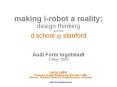 making i-robot a reality: design thinking and the d.school @ stanford  Audi Form Ingolstadt 3 May 2005 PowerPoint PPT Presentation