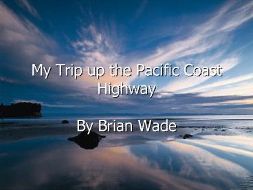 My Trip up the Pacific Coast Highway By Brian Wade