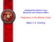 Headquarters Marine Corps Manpower and Reserve Affairs Pregnancy In the Marine Corps Major C'S' Dowl PowerPoint PPT Presentation
