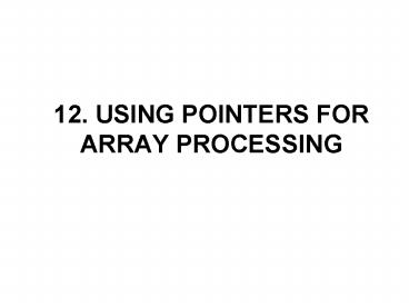 12' USING POINTERS FOR ARRAY PROCESSING