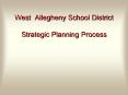 West Allegheny School District Strategic Planning Process PowerPoint PPT Presentation