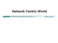Network Centric World PowerPoint PPT Presentation