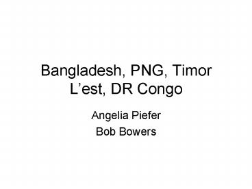 Bangladesh, PNG, Timor Lest, DR Congo