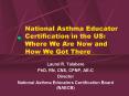 National Asthma Educator Certification in the US: Where We Are Now and How We Got There PowerPoint PPT Presentation