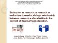 Evaluation as research or research as evaluation: towards a dialogic relationship between research and evaluation in the context of development education. PowerPoint PPT Presentation
