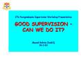 ITL Postgraduate Supervision Workshop Presentation GOOD SUPERVISION CAN WE DO IT Masud Behnia DoGS 1 PowerPoint PPT Presentation