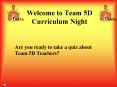 Welcome to Team 5D Curriculum Night PowerPoint PPT Presentation