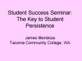 Student Success Seminar: The Key to Student Persistence James Mendoza Tacoma Community College, WA PowerPoint PPT Presentation