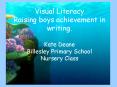 Visual Literacy Raising boys achievement in writing. Kate Deane Billesley Primary School Nursery Class PowerPoint PPT Presentation
