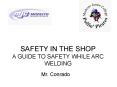 SAFETY IN THE SHOP A GUIDE TO SAFETY WHILE ARC WELDING PowerPoint PPT Presentation