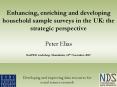Enhancing, enriching and developing household sample surveys in the UK: the strategic perspective Peter Elias PowerPoint PPT Presentation