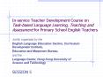 In-service Teacher Development Course on Task-based Language Learning, Teaching and Assessment for Primary School English Teachers PowerPoint PPT Presentation