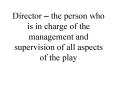 Director the person who is in charge of the management and supervision of all aspects of the play PowerPoint PPT Presentation