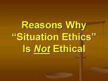 Reasons Why Situation Ethics Is Not Ethical