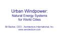 Urban Windpower: Natural Energy Systems for World Cities Bil Becker, CEO Aerotecture International, PowerPoint PPT Presentation