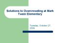 Solutions to Overcrowding at Mark Twain Elementary PowerPoint PPT Presentation