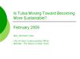 Is Tulsa Moving Toward Becoming More Sustainable? February 2009 Mary McIntyre Coley City of Tulsa Communication Officer Member - The Mayor PowerPoint PPT Presentation