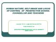 HUMAN NATURE, SELFIMAGE AND LOCUS OF CONTROL OF PROSPECTIVE SCHOOL COUNSELLOR AND TEACHERS PowerPoint PPT Presentation