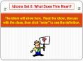 The idiom will show here' Read the idiom, discuss with the class, then click "enter" to see the defi PowerPoint PPT Presentation