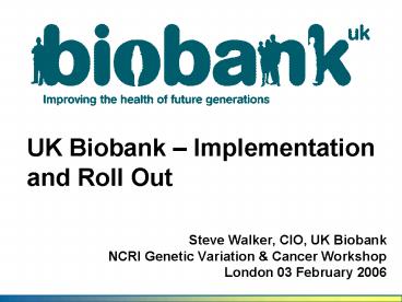 Steve Walker, CIO, UK Biobank NCRI Genetic Variation