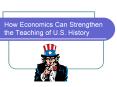 How Economics Can Strengthen the Teaching of U.S. History PowerPoint PPT Presentation