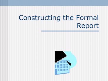 Constructing the Formal Report
