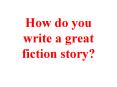 How do you write a great fiction story? PowerPoint PPT Presentation