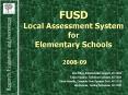 FUSD Local Assessment System for Elementary Schools 200809 PowerPoint PPT Presentation