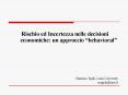 Rischio ed Incertezza nelle decisioni economiche: un approccio behavioral PowerPoint PPT Presentation