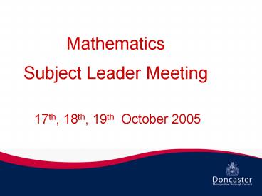 Mathematics Subject Leader Meeting 17th, 18th, 19th October 2005