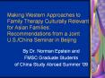 Making Western Approaches to Family Therapy Culturally Relevant for Asian Families: Recommendations from a Joint U.S./China Seminar in Beijing PowerPoint PPT Presentation