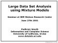 Large Data Set Analysis using Mixture Models Seminar at IBM Watson Research Center June 27th 2001  Padhraic Smyth Information and Computer Science University of California, Irvine www.datalab.uci.edu PowerPoint PPT Presentation