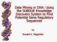 Data Mining in DNA: Using the SUBDUE Knowledge Discovery System to Find Potential Gene Regulatory Se PowerPoint PPT Presentation