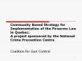 Community Based Strategy for Implementation of the Firearms Law in Quebec: A project sponsored by the National Crime Prevention Centre  Coalition for Gun Control PowerPoint PPT Presentation