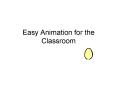 Easy Animation for the Classroom PowerPoint PPT Presentation