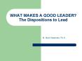 WHAT MAKES A GOOD LEADER The Dispositions to Lead PowerPoint PPT Presentation