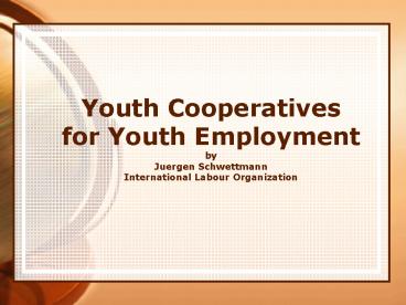 Youth Cooperatives for Youth Employment by Juergen Schwettmann International Labour Organization