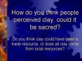 How do you think people perceived clay, could it be sacred Do you think clay could have been a trade PowerPoint PPT Presentation