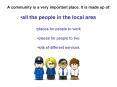 A community is a very important place' It is made up of: PowerPoint PPT Presentation