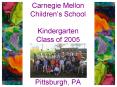 Carnegie Mellon Childrens School Kindergarten Class of 2005 Pittsburgh, PA PowerPoint PPT Presentation